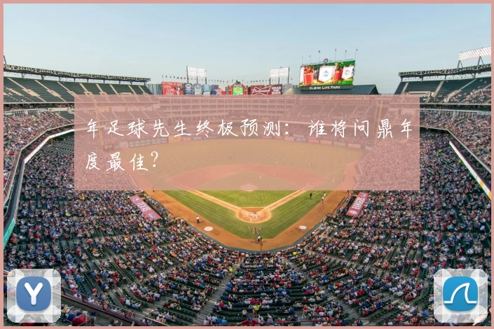 年足球先生终极预测：谁将问鼎年度最佳？